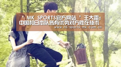 ‘ MK SPORTS官方网站 ’王大雷:中国和日本队各有优势对方胜在技术好(图2) MK SPORTS官方网站