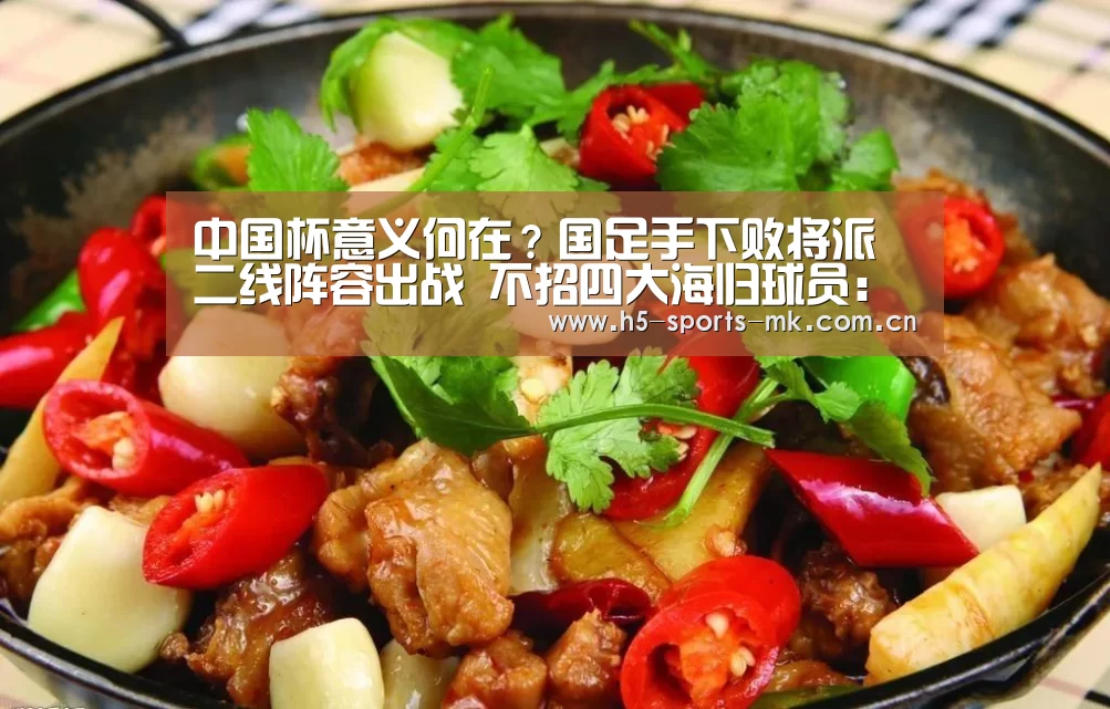 中国杯意义何在?国足手下败将派二线阵容出战 不招四大海归球员: 首页入口(图3) MK体育